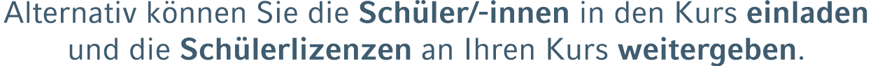 Alternativ k nnen Sie die Sch ler/ innen in den Kurs einladen und die Sch lerlizenzen an Ihren Kurs weitergeben.
