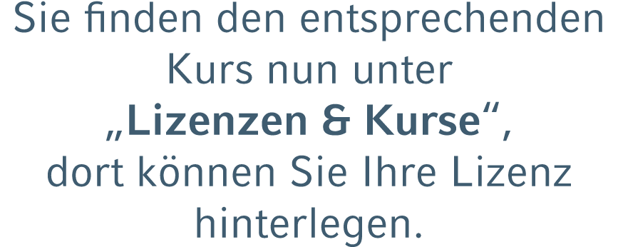 Sie finden den entsprechenden Kurs nun unter „Lizenzen & Kurse“, dort k nnen Sie Ihre Lizenz hinterlegen. 