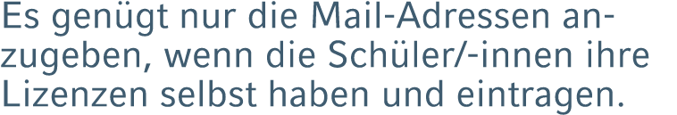 Es gen gt nur die Mail Adressen anzugeben, wenn die Sch ler/ innen ihre Lizenzen selbst haben und eintragen.