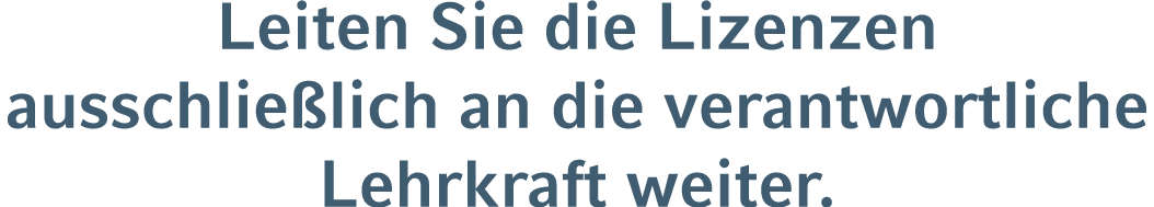 Leiten Sie die Lizenzen ausschlie lich an die verantwortliche Lehrkraft weiter.