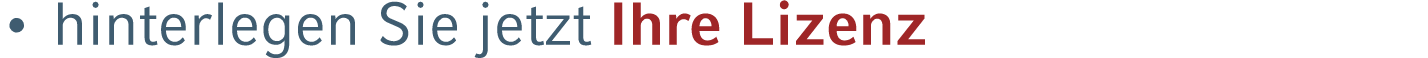 • hinterlegen Sie jetzt Ihre Lizenz