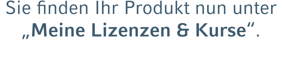 Sie finden Ihr Produkt nun unter „Meine Lizenzen & Kurse“. 